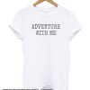 Adventure with me smooth T shirt