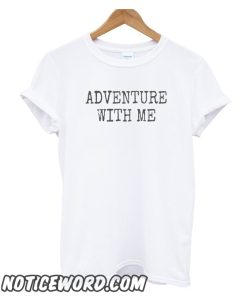 Adventure with me smooth T shirt