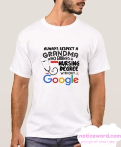 Always respect a grandma who earned a nursing degree without Google smooth tshirt