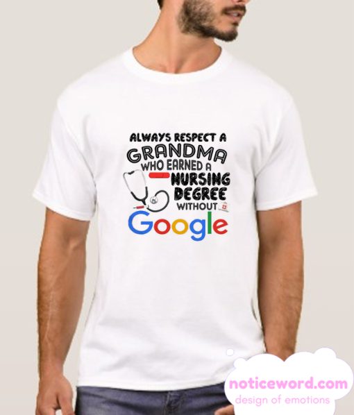 Always respect a grandma who earned a nursing degree without Google smooth tshirt