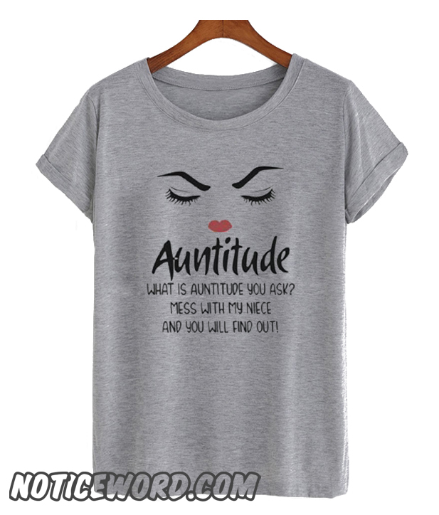 Auntitude What Is Auntitude You Ask smooth T-Shirt – noticeword