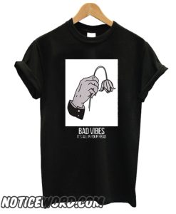 Bad Vibes Its All In Your Head smooth T Shirt