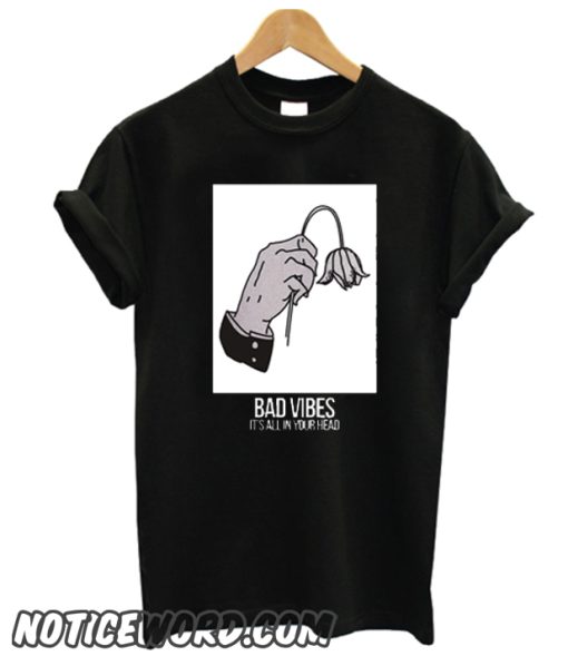 Bad Vibes Its All In Your Head smooth T Shirt