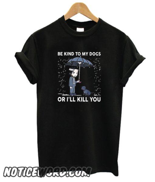 Be Kind To My Dogs Or I'll Kill You smooth t Shirt