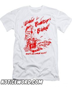 Burn Bundy Burn – Ted Bundy Execution Day smooth T shirt