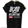 Dad We Love You 3000 smooth T Shirt