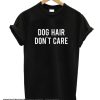 Dog Hair Dont Care smooth T shirt