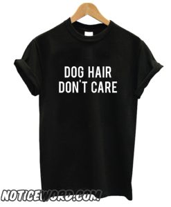 Dog Hair Dont Care smooth T shirt