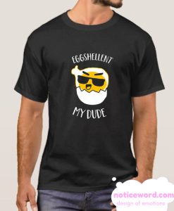 Eggshellent my Dude smooth T Shirt