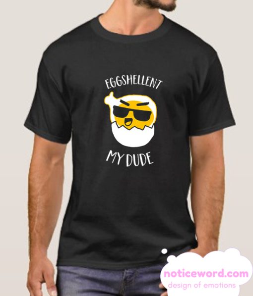 Eggshellent my Dude smooth T Shirt