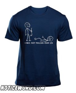 I was Just Pulling Your Leg smooth T-Shirt