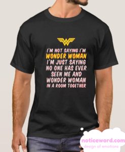 I'm Not Saying I'm Wonder Woman smooth T Shirt