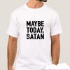 MAYBE TODAY SATAN smooth T-SHIRT