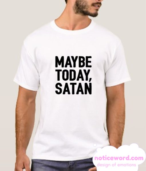 MAYBE TODAY SATAN smooth T-SHIRT