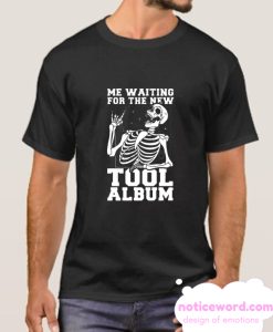 Me Waiting For The New tool Album smooth t Shirt