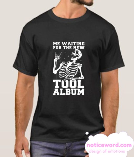 Me Waiting For The New tool Album smooth t Shirt