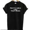 Pretty Girls Like Trap Music smooth T Shirt