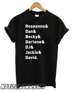 Roseanne TV Show “Character Names – Roseanne Dan Becky Darlene DJ Jackie & David” smooth T shirt