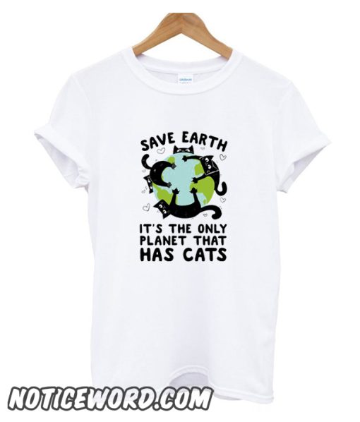 Save Earth It's The Only Planet That Has cats smooth T Shirt