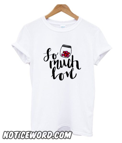 So Much Love smooth T Shirts