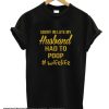 Sorry I'm late my Husband had to poop smooth t-shirt