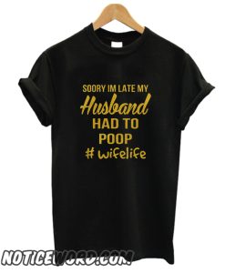 Sorry I'm late my Husband had to poop smooth t-shirt