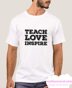 Teach love inspire smooth T shirt