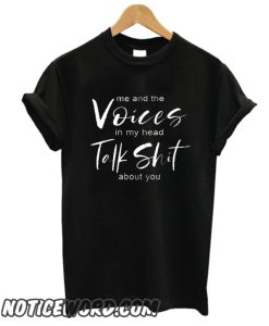 The Voices in my Head and I Talk Shit About You smooth T Shirt