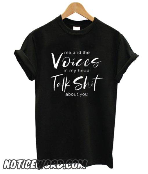 The Voices in my Head and I Talk Shit About You smooth T Shirt