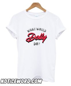 What Would Dolly Do smooth T-shirt