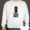 0 Is Not A Size smooth Sweatshirt