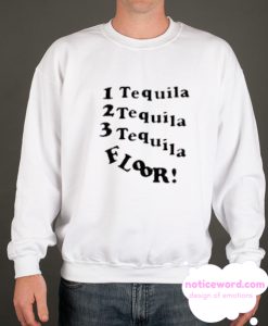 1 Tequila 2 Tequila 3 Tequila Floor smooth Sweatshirt