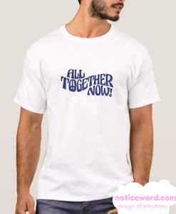 All Together Now smooth T Shirt