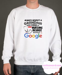 Always respect a grandma who earned a nursing degree without Google smooth Sweatshirt