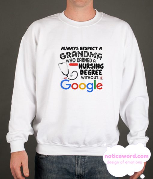 Always respect a grandma who earned a nursing degree without Google smooth Sweatshirt