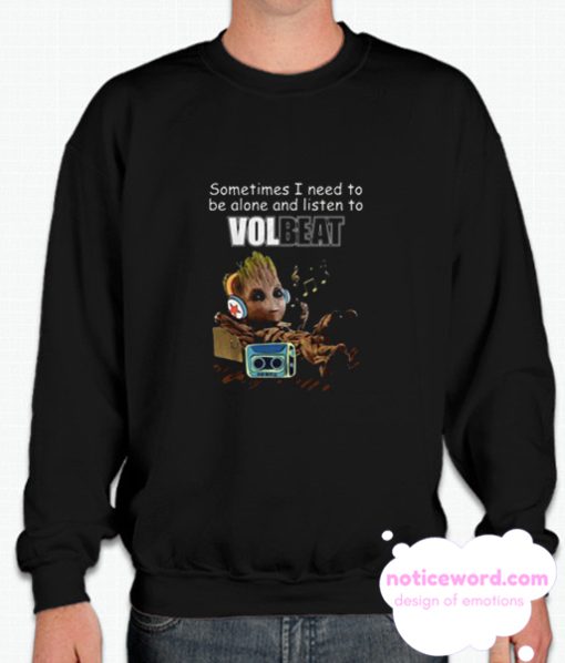 Baby Groot Sometimes I Need To Be Alone And Listen To Volbeat smooth Sweatshirt