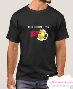 Beer With Me Liver smooth T Shirt