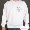 Best Dog Dad Ever smooth Sweatshirt