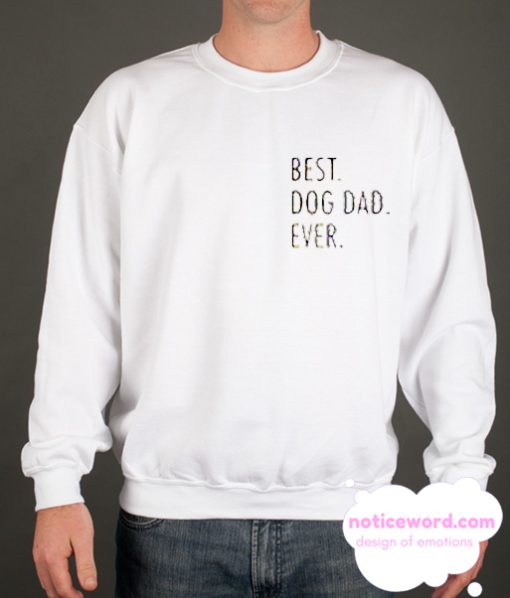 Best Dog Dad Ever smooth Sweatshirt