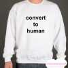 Convert To Human smooth Sweatshirt