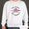 Delicate but deadly smooth Sweatshirt