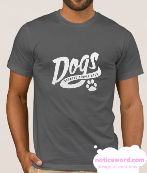 Dogs Because People Suck smooth tshirt