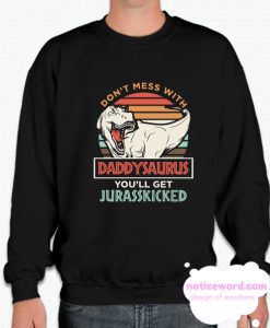 Don't Mess With DaddySaurus You'll Jurasskicked smooth Sweatshirt