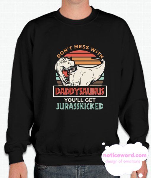Don't Mess With DaddySaurus You'll Jurasskicked smooth Sweatshirt