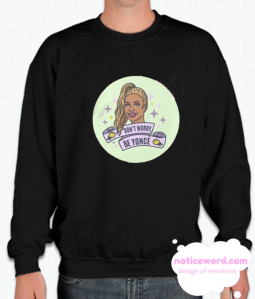 Dont Worry Be Yonce smooth Sweatshirt