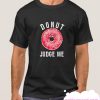 Donut Judge Me smooth t Shirt