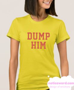 Dump Him smooth T Shirt