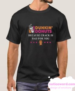 Dunkin Donuts because crank is bad for you smooth T shirts