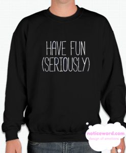 Have Fun (Seriously) smooth Sweatshirt