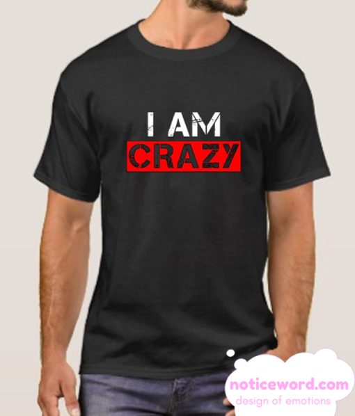 I Am Crazy smooth T Shirt